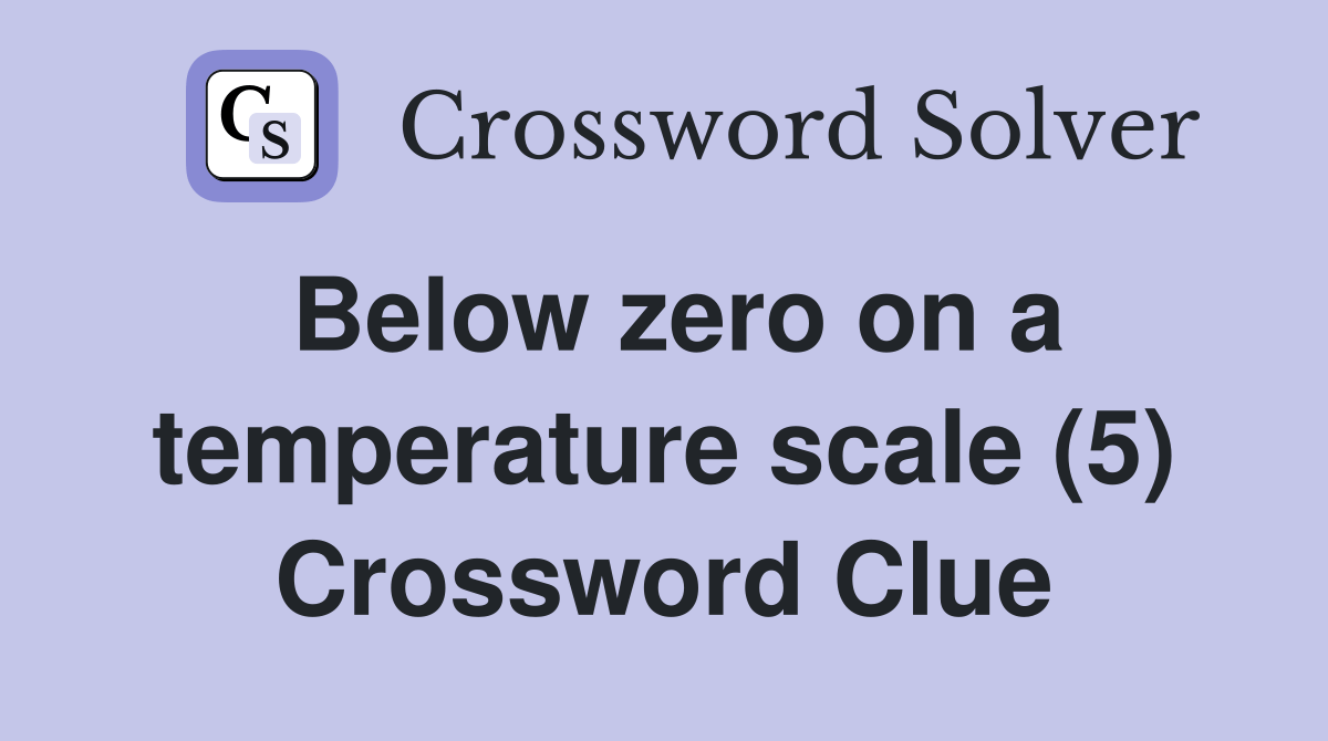 Below zero on a temperature scale (5) Crossword Clue Answers